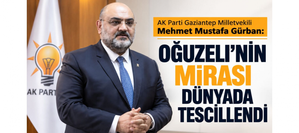 Milletvekili Gürban: Oğuzeli'nin Mirası Dünyada Tescillendi - GÜNDEM - İnternetin Ajansı